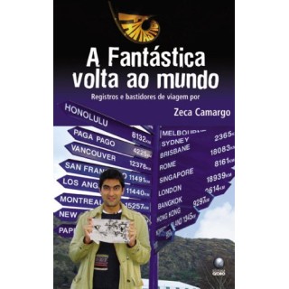 A FANTÁSTICA VOLTA AO MUNDO. Registros e Bastidores de Viagem por Zeca Camargo